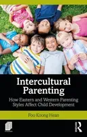 Intercultural Parenting: How Eastern and Western Parenting Styles Affect Child Development (Foo Koong Hean)(Paperback)