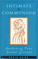 Intimate Communion: Awakening Your Sexual Essence (Deida David)(Paperback)