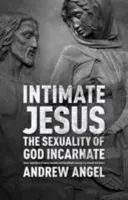 Intimate Jesus: The sexuality of God incarnate (Angel Andrew)(Paperback)