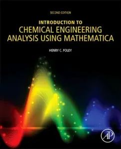 Introduction to Chemical Engineering Analysis Using Mathematica: For Chemists, Biotechnologists and Materials Scientists (Foley Henry C.)(Paperback)