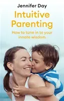 Intuitive Parenting: How to Tune in to Your Innate Wisdom (Day Jennifer)(Paperback)
