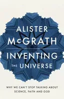 Inventing the Universe - Why we can't stop talking about science, faith and God (McGrath Alister DPhil DD)(Paperback / softback)