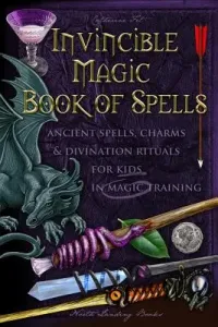 Invincible Magic Book of Spells: Ancient Spells, Charms and Divination Rituals for Kids in Magic Training (Fet Catherine)(Paperback)