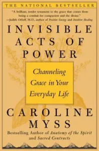 Invisible Acts of Power: Channeling Grace in Your Everyday Life (Myss Caroline)(Paperback)