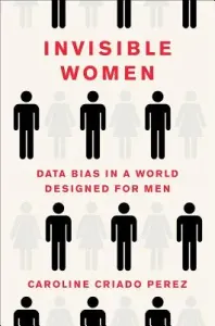 Invisible Women: Data Bias in a World Designed for Men (Criado Perez Caroline)(Pevná vazba)