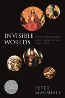Invisible Worlds: Death, Religion And The Supernatural In England, 1500-1700 (Marshall Peter)(Paperback)
