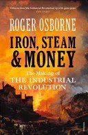 Iron, Steam & Money: The Making of the Industrial Revolution (Osborne Roger)(Paperback)