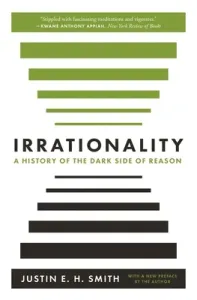 Irrationality: A History of the Dark Side of Reason (Smith Justin E. H.)(Paperback)