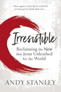 Irresistible: Reclaiming the New That Jesus Unleashed for the World (Stanley Andy)(Paperback)