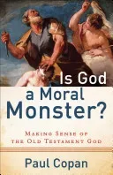 Is God a Moral Monster?: Making Sense of the Old Testament God (Copan Paul)(Paperback)