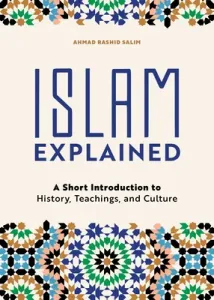 Islam Explained: A Short Introduction to History, Teachings, and Culture (Salim Ahmad Rashid)(Paperback)
