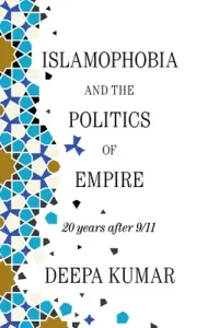 Islamophobia and the Politics of Empire: Twenty Years After 9/11 (Kumar Deepa)(Paperback)