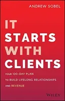 It Starts with Clients: Your 100-Day Plan to Build Lifelong Relationships and Revenue (Sobel Andrew)(Pevná vazba)