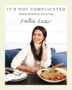 It's Not Complicated: Simple Recipes for Every Day (Lee Biegel Katie)(Pevná vazba)
