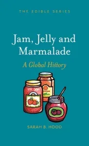 Jam, Jelly and Marmalade: A Global History (Hood Sarah B.)(Pevná vazba)