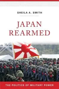 Japan Rearmed: The Politics of Military Power (Smith Sheila A.)(Pevná vazba)