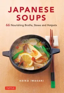 Japanese Soups: 66 Nourishing Broths, Stews and Hotpots (Iwasaki Keiko)(Pevná vazba)