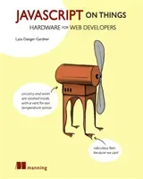 JavaScript on Things: Hacking Hardware for Web Developers (Gardner Lyza Danger)(Paperback)
