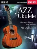 Jazz Ukulele: Comping, Soloing, Chord Melodies (Lagrimas Abe Jr.)(Pevná vazba)