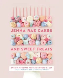 Jenna Rae Cakes and Sweet Treats: Over 100 Recipes for the Modern Baker (Kosowan Ashley)(Pevná vazba)