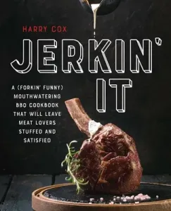 Jerkin' It: A (Forkin' Funny) and Mouthwatering BBQ Cookbook That Will Leave Meat Lovers Stuffed and Satisfied (Cox Harry)(Paperback)