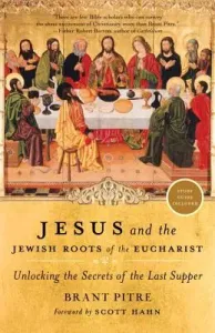 Jesus and the Jewish Roots of the Eucharist: Unlocking the Secrets of the Last Supper (Pitre Brant)(Paperback)
