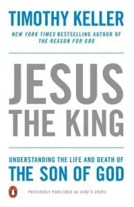 Jesus the King: Understanding the Life and Death of the Son of God (Keller Timothy)(Paperback)