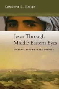 Jesus Through Middle Eastern Eyes: Cultural Studies in the Gospels (Bailey Kenneth E.)(Paperback)