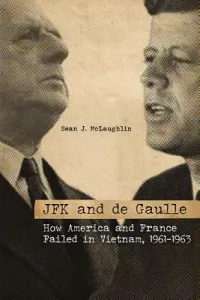 JFK and de Gaulle: How America and France Failed in Vietnam, 1961-1963 (McLaughlin Sean J.)(Pevná vazba)