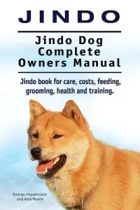 Jindo Dog. Jindo Dog Complete Owners Manual. Jindo book for care, costs, feeding, grooming, health and training. (Hoppendale George)(Paperback)