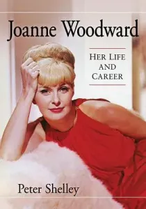Joanne Woodward: Her Life and Career (Shelley Peter)(Paperback)