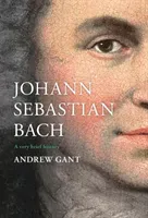 Johann Sebastian Bach: A Very Brief History (Gant Andrew)(Pevná vazba)