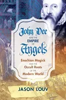 John Dee and the Empire of Angels: Enochian Magick and the Occult Roots of the Modern World (Louv Jason)(Pevná vazba)