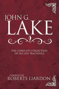 John G. Lake: The Complete Collection of His Life Teachings (Lake John G.)(Pevná vazba)
