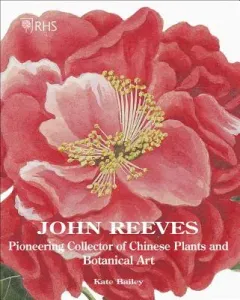 John Reeves: Pioneering Collector of Chinese Plants and Botanical Art (Bailey Kate)(Pevná vazba)