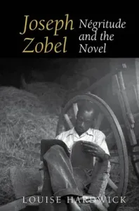 Joseph Zobel: Ngritude and the Novel (Hardwick Louise)(Paperback)