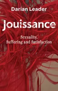 Jouissance: Sexuality, Suffering and Satisfaction (Leader Darian)(Paperback)