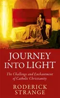 Journey into Light - The Challenge and Enchantment of Catholic Christianity (Strange Roderick)(Pevná vazba)