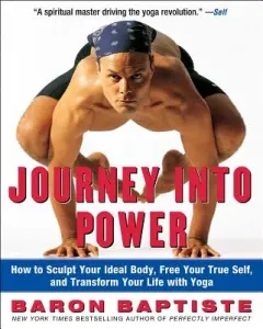 Journey Into Power: How to Sculpt Your Ideal Body, Free Your True Self, and Transform Your Life with Yoga (Baptiste Baron)(Paperback)
