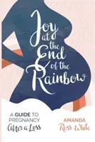Joy at the End of the Rainbow: A Guide to Pregnancy After a Loss (Ross-White Amanda)(Paperback)