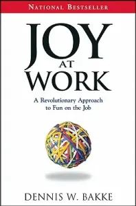 Joy at Work: A Revolutionary Approach to Fun on the Job (Bakke Dennis W.)(Paperback)