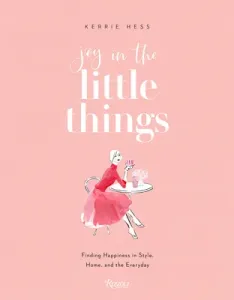 Joy in the Little Things: Finding Happiness in Style, Home, and the Everyday (Hess Kerrie)(Paperback)