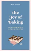 Joy of Baking - The everyday zen of watching bread rise (Blackwell Steph)(Pevná vazba)
