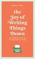 Joy of Writing Things Down - The Everyday Zen of Putting Pen to Paper (Hayes Megan)(Pevná vazba)