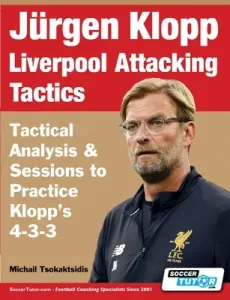 Jrgen Klopp Liverpool Attacking Tactics - Tactical Analysis and Sessions to Practice Klopp's 4-3-3 (Tsokaktsidis Michail)(Paperback)
