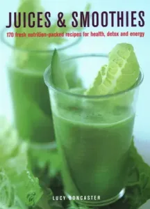 Juices & Smoothies: 170 Nutrition-Packed Recipes for Health, Detox and Energy (Doncaster Lucy)(Pevná vazba)