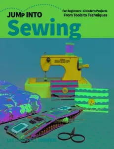 Jump Into Sewing: For Beginners; 6 Modern Projects; From Tools to Techniques (Chappell Monroe Lee)(Paperback)