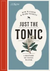 Just the Tonic: A Natural History of Tonic Water (Nesbitt Mark)(Pevná vazba)