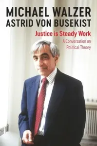 Justice Is Steady Work: A Conversation on Political Theory (Walzer Michael)(Paperback)