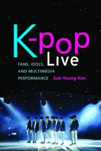 K-Pop Live: Fans, Idols, and Multimedia Performance (Kim Suk-Young)(Paperback)